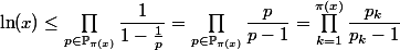 \ln(x) \leq \prod_{p\in \mathbb P_{\pi(x)}}^{}\dfrac{1}{1-\frac{1}{p}}=\prod_{p\in \mathbb P_{\pi(x)}}^{}\dfrac{p}{p-1}=\prod_{k=1}^{\pi(x)}\dfrac{p_k}{p_k-1}